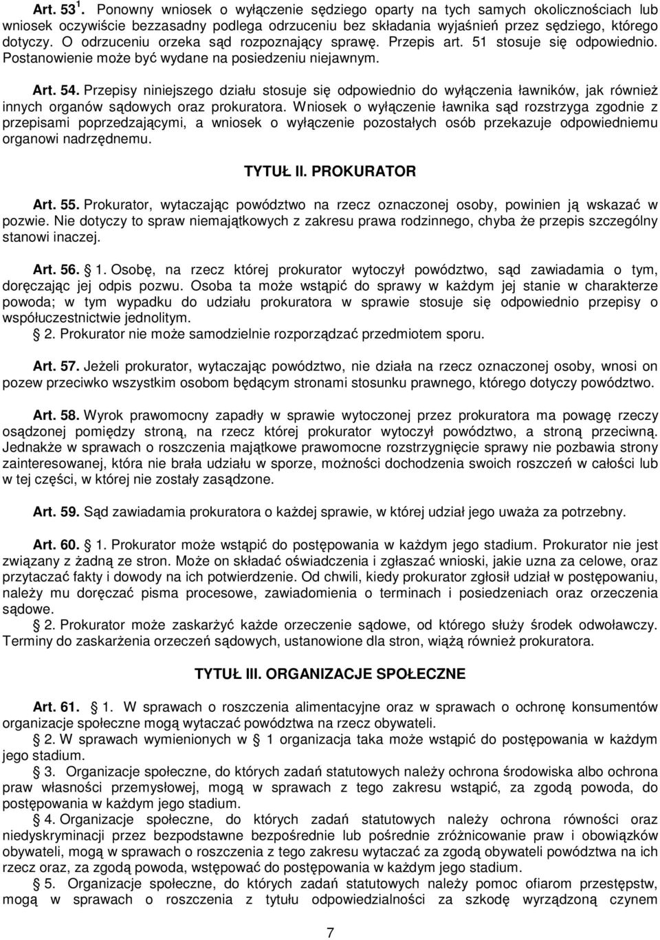 Przepisy niniejszego działu stosuje się odpowiednio do wyłączenia ławników, jak również innych organów sądowych oraz prokuratora.