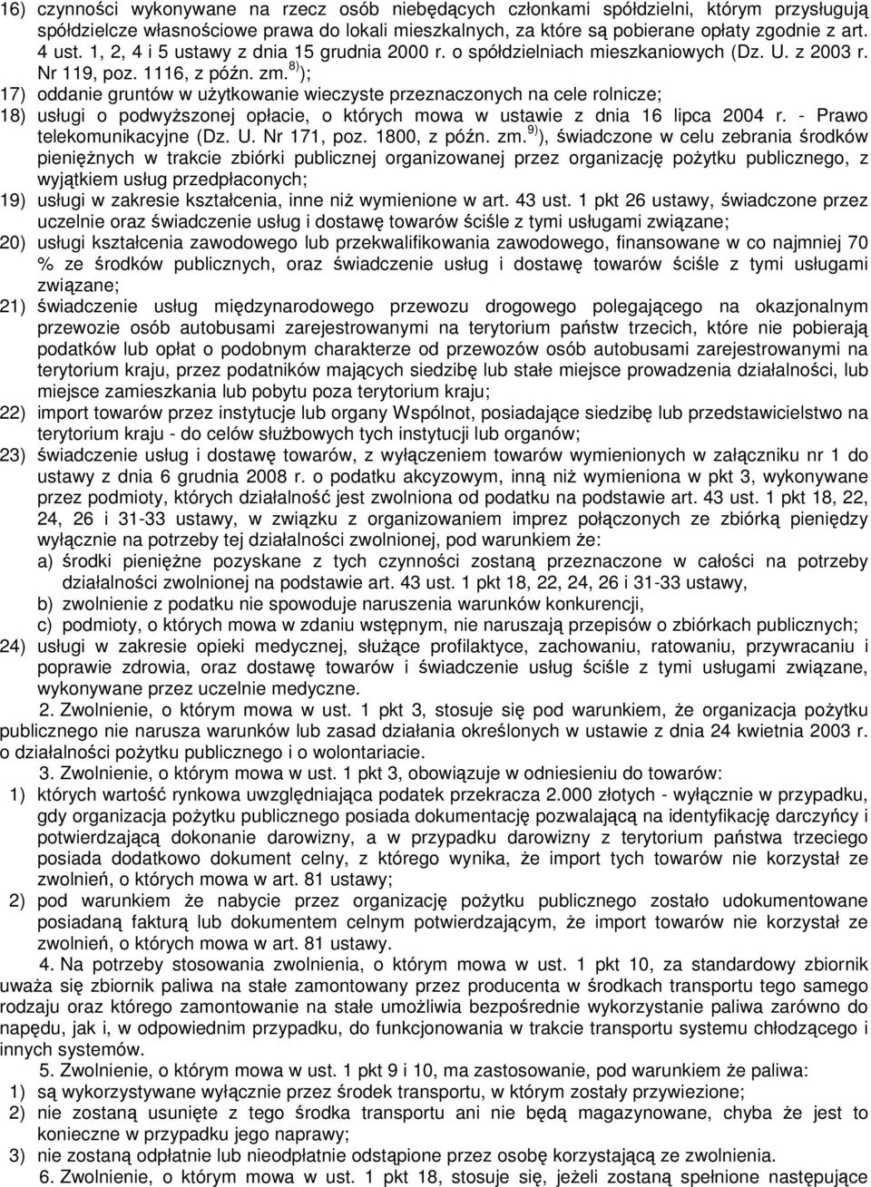 8) ); 17) oddanie gruntów w użytkowanie wieczyste przeznaczonych na cele rolnicze; 18) usługi o podwyższonej opłacie, o których mowa w ustawie z dnia 16 lipca 2004 r. - Prawo telekomunikacyjne (Dz. U.