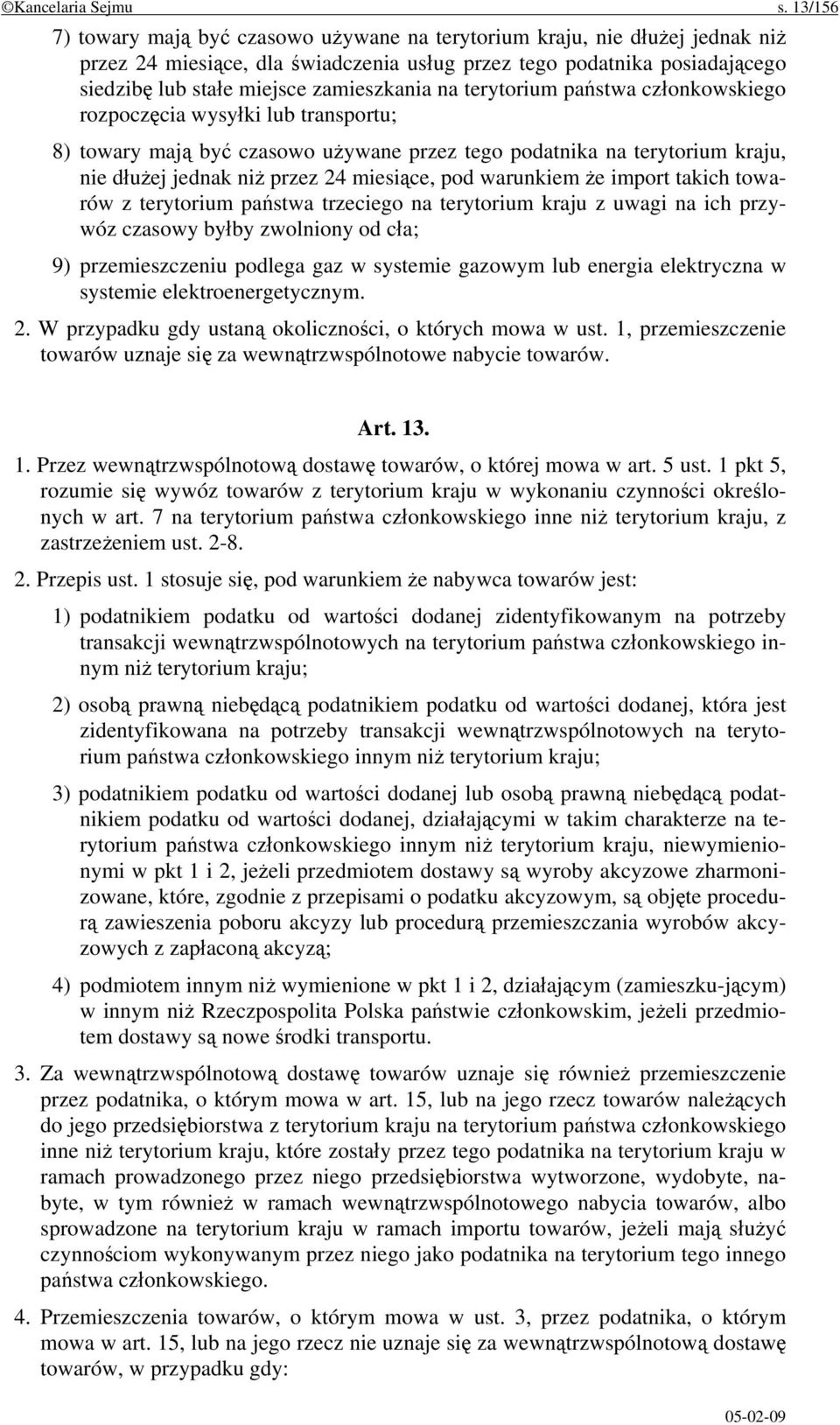 zamieszkania na terytorium państwa członkowskiego rozpoczęcia wysyłki lub transportu; 8) towary mają być czasowo używane przez tego podatnika na terytorium kraju, nie dłużej jednak niż przez 24