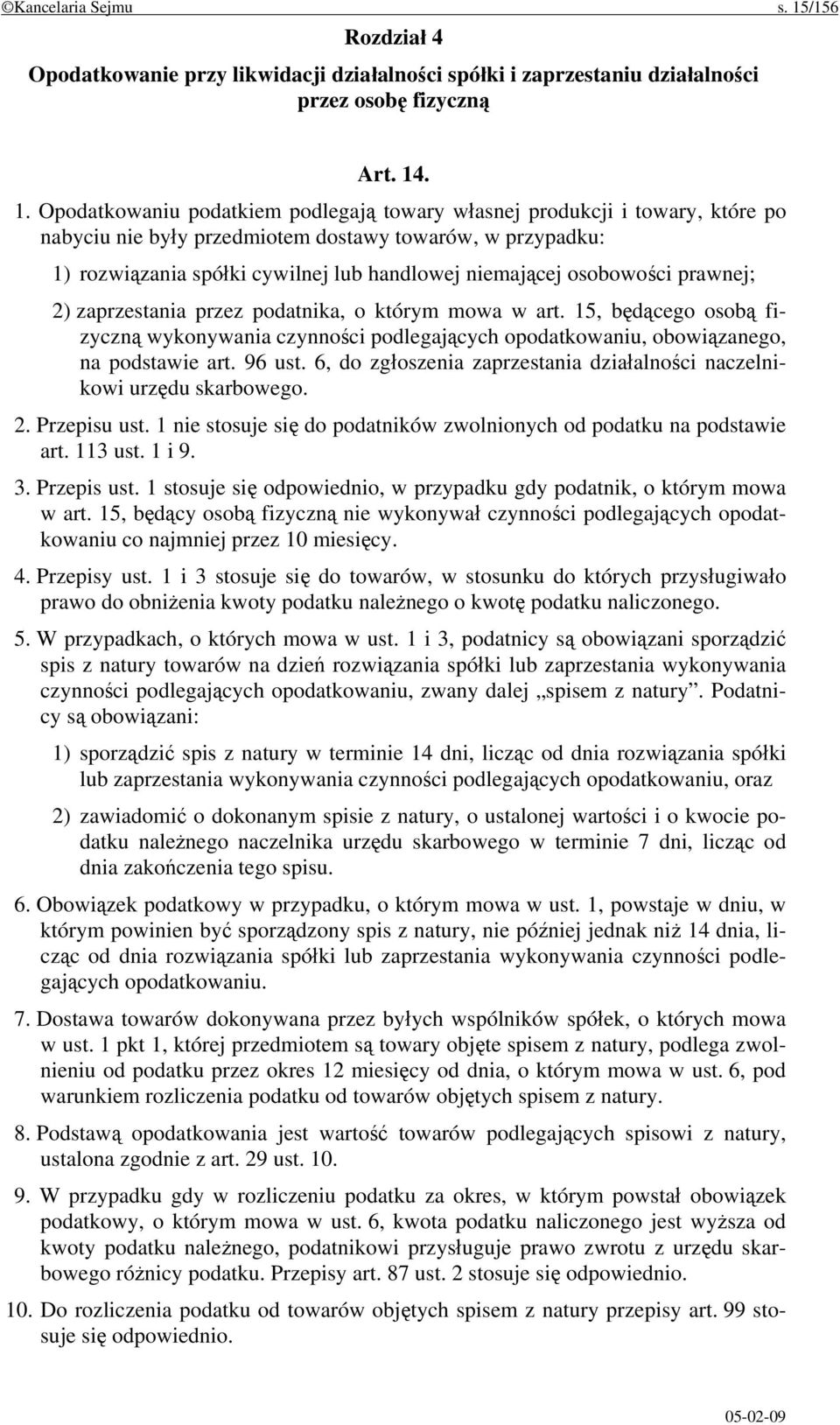 . 1. Opodatkowaniu podatkiem podlegają towary własnej produkcji i towary, które po nabyciu nie były przedmiotem dostawy towarów, w przypadku: 1) rozwiązania spółki cywilnej lub handlowej niemającej