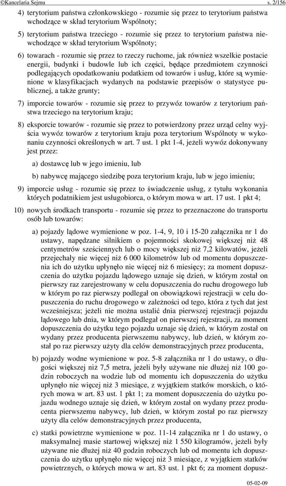 niewchodzące w skład terytorium Wspólnoty; 6) towarach - rozumie się przez to rzeczy ruchome, jak również wszelkie postacie energii, budynki i budowle lub ich części, będące przedmiotem czynności