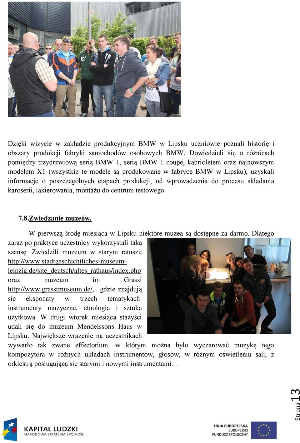 informacje o poszczególnych etapach produkcji, od wprowadzenia do procesu składania karoserii, lakierowania, montażu do centrum testowego. 7.8.Zwiedzanie muzeów.