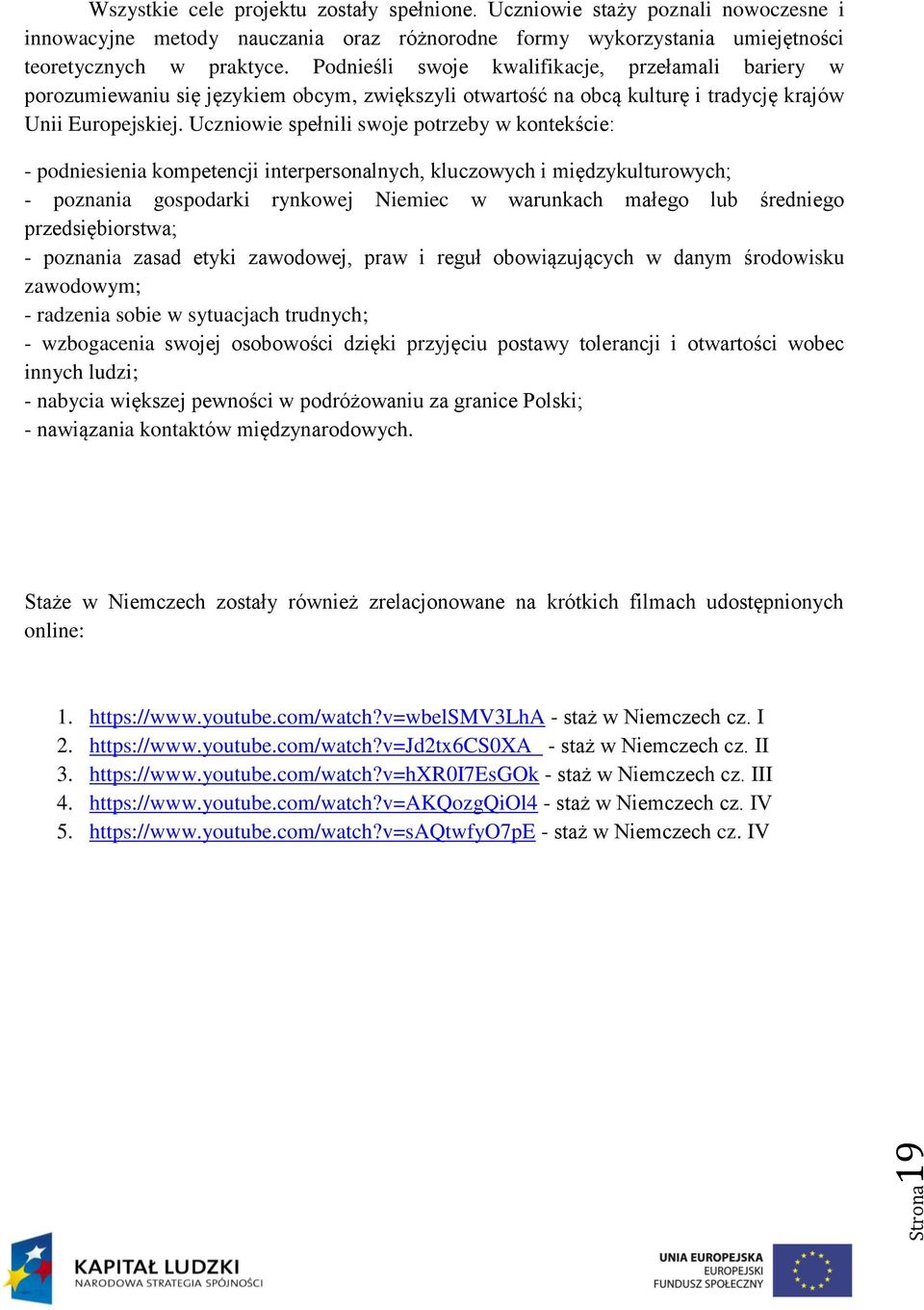 Uczniowie spełnili swoje potrzeby w kontekście: - podniesienia kompetencji interpersonalnych, kluczowych i międzykulturowych; - poznania gospodarki rynkowej Niemiec w warunkach małego lub średniego