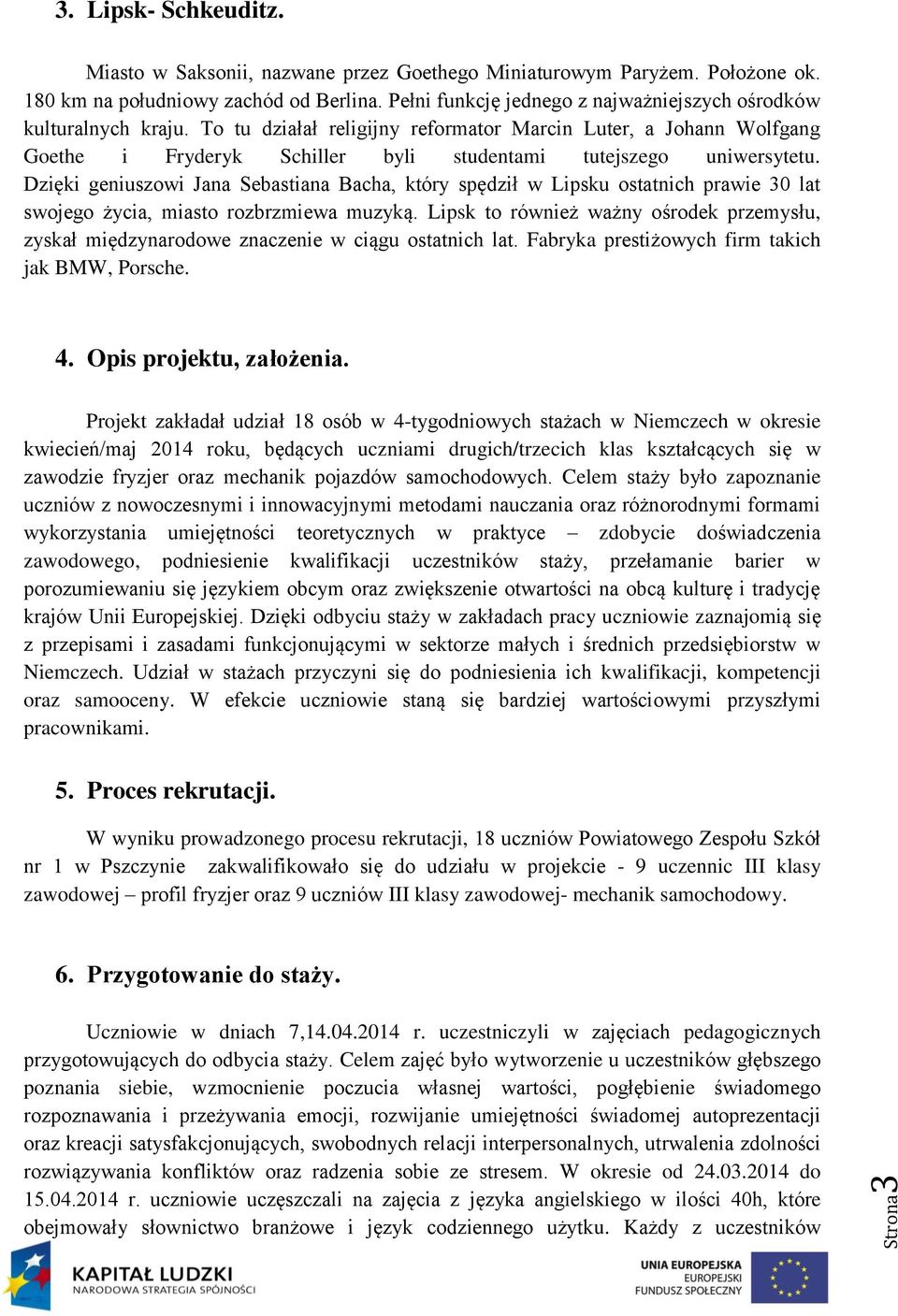 To tu działał religijny reformator Marcin Luter, a Johann Wolfgang Goethe i Fryderyk Schiller byli studentami tutejszego uniwersytetu.