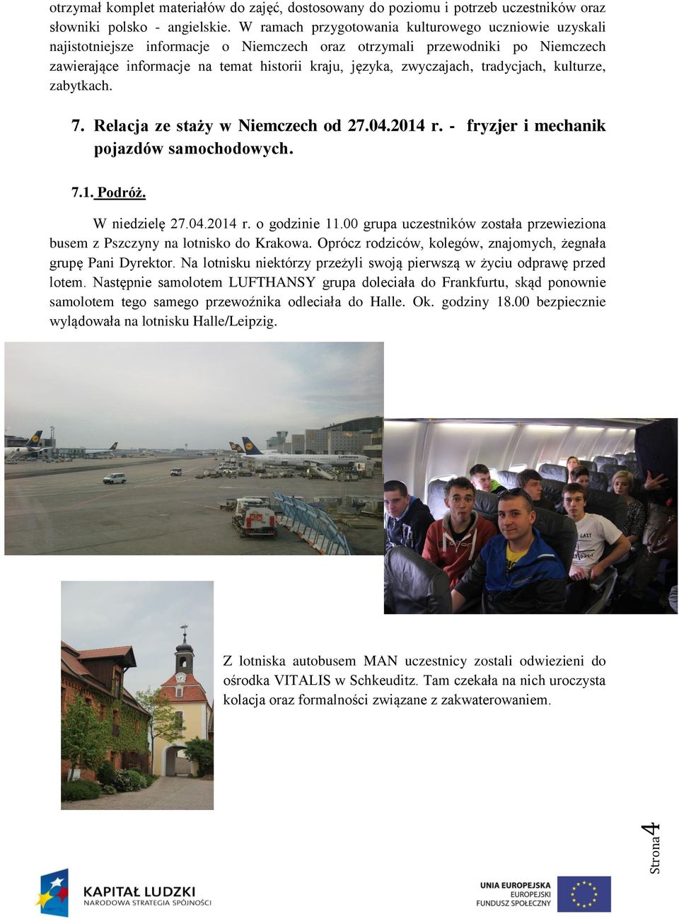 zwyczajach, tradycjach, kulturze, zabytkach. 7. Relacja ze staży w Niemczech od 27.04.2014 r. - fryzjer i mechanik pojazdów samochodowych. 7.1. Podróż. W niedzielę 27.04.2014 r. o godzinie 11.