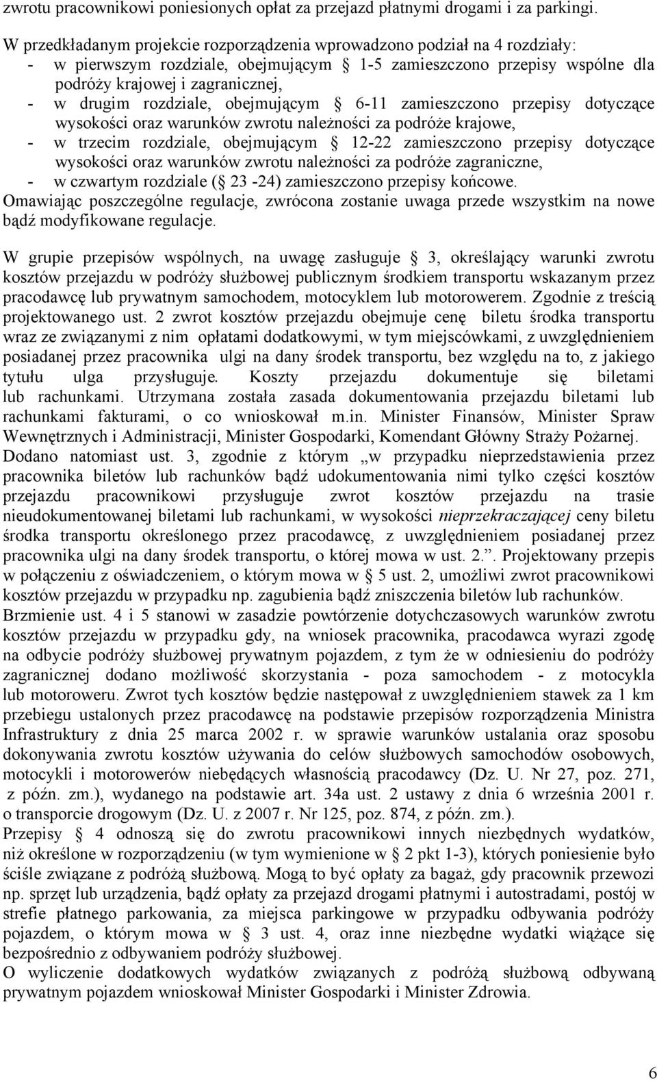 rozdziale, obejmującym 6-11 zamieszczono przepisy dotyczące wysokości oraz warunków zwrotu należności za podróże krajowe, - w trzecim rozdziale, obejmującym 12-22 zamieszczono przepisy dotyczące
