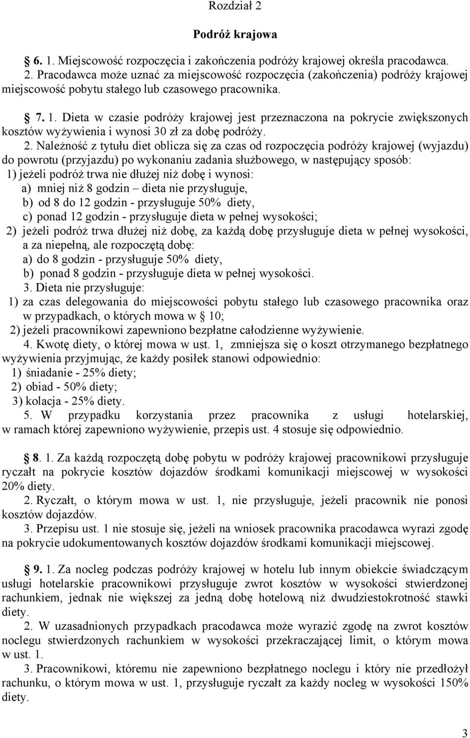 Należność z tytułu diet oblicza się za czas od rozpoczęcia podróży krajowej (wyjazdu) do powrotu (przyjazdu) po wykonaniu zadania służbowego, w następujący sposób: 1) jeżeli podróż trwa nie dłużej