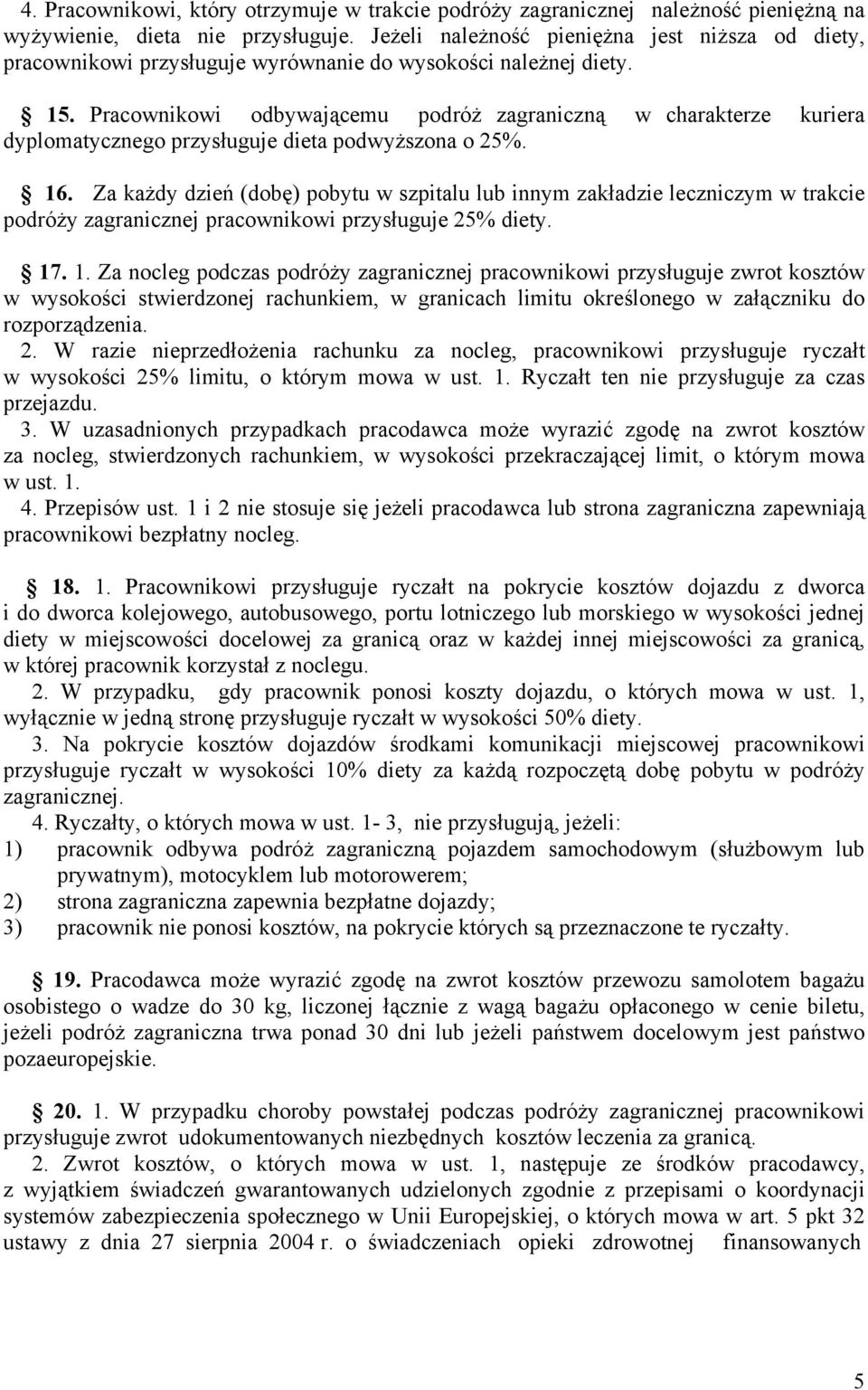 Pracownikowi odbywającemu podróż zagraniczną w charakterze kuriera dyplomatycznego przysługuje dieta podwyższona o 25%. 16.