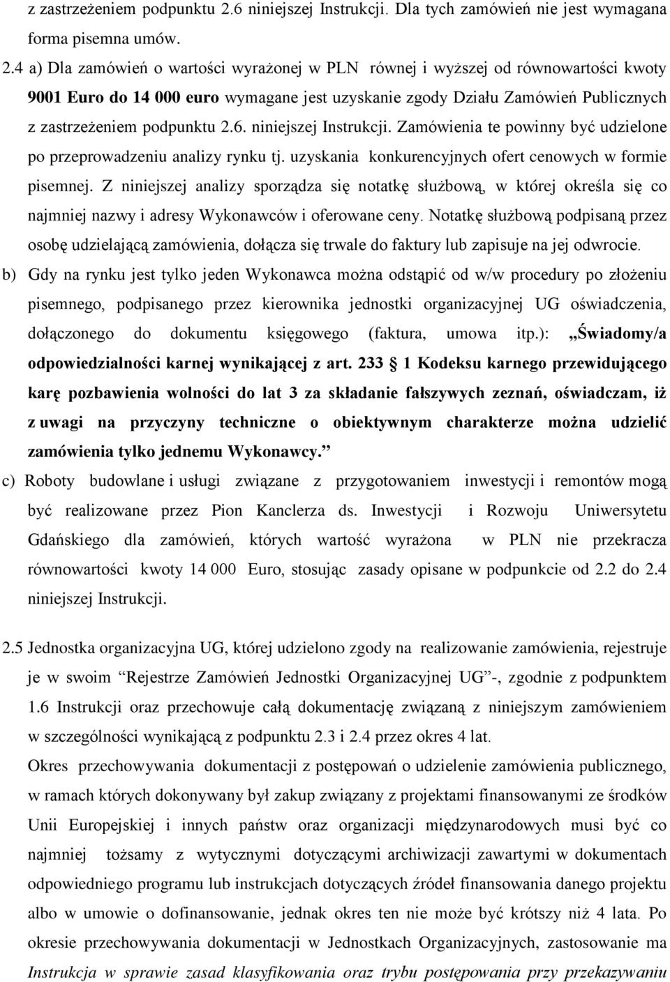 4 a) Dla zamówień o wartości wyrażonej w PLN równej i wyższej od równowartości kwoty 9001 Euro do 14 000 euro wymagane jest uzyskanie zgody Działu Zamówień Publicznych 6. niniejszej Instrukcji.