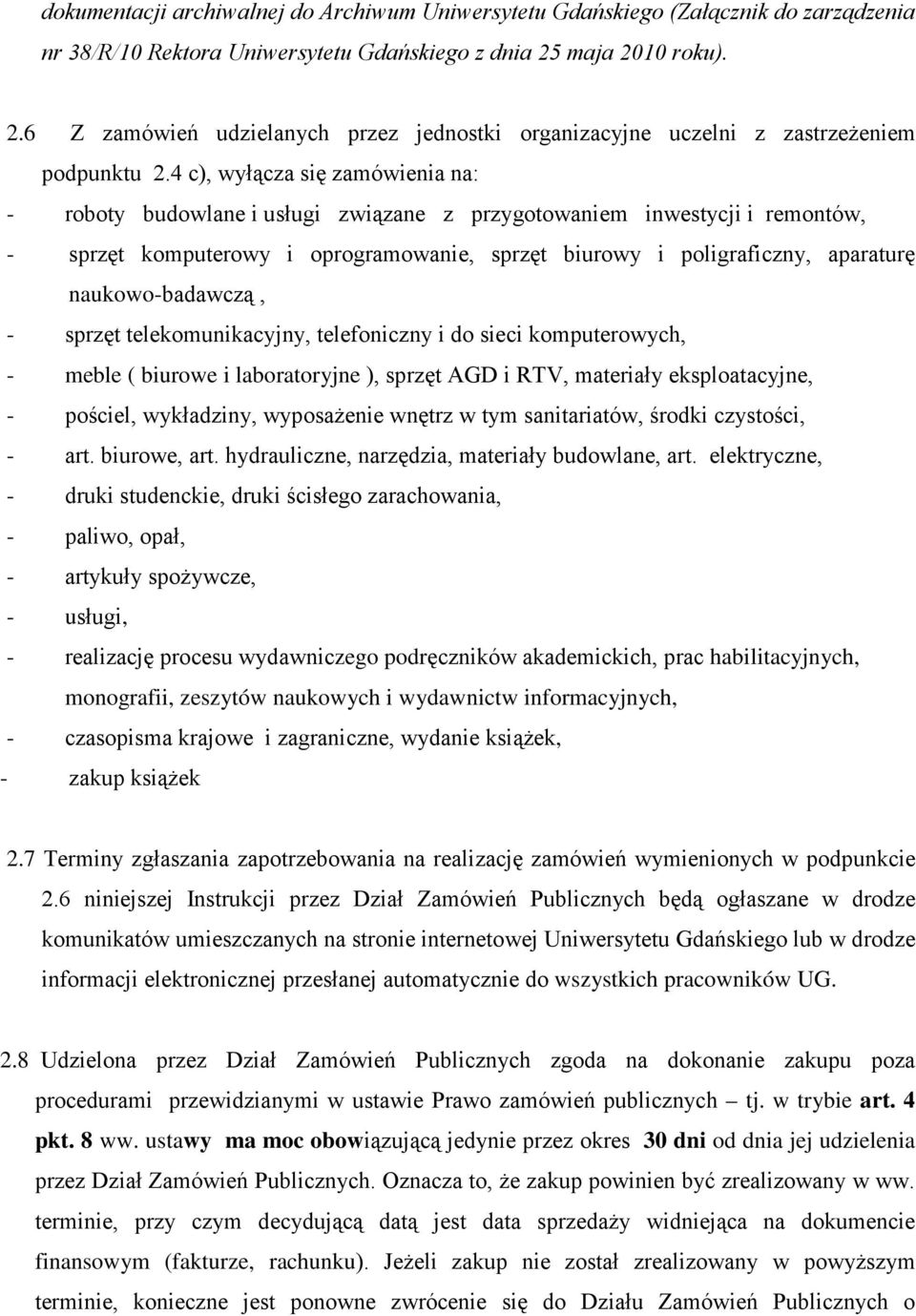 4 c), wyłącza się zamówienia na: - roboty budowlane i usługi związane z przygotowaniem inwestycji i remontów, - sprzęt komputerowy i oprogramowanie, sprzęt biurowy i poligraficzny, aparaturę