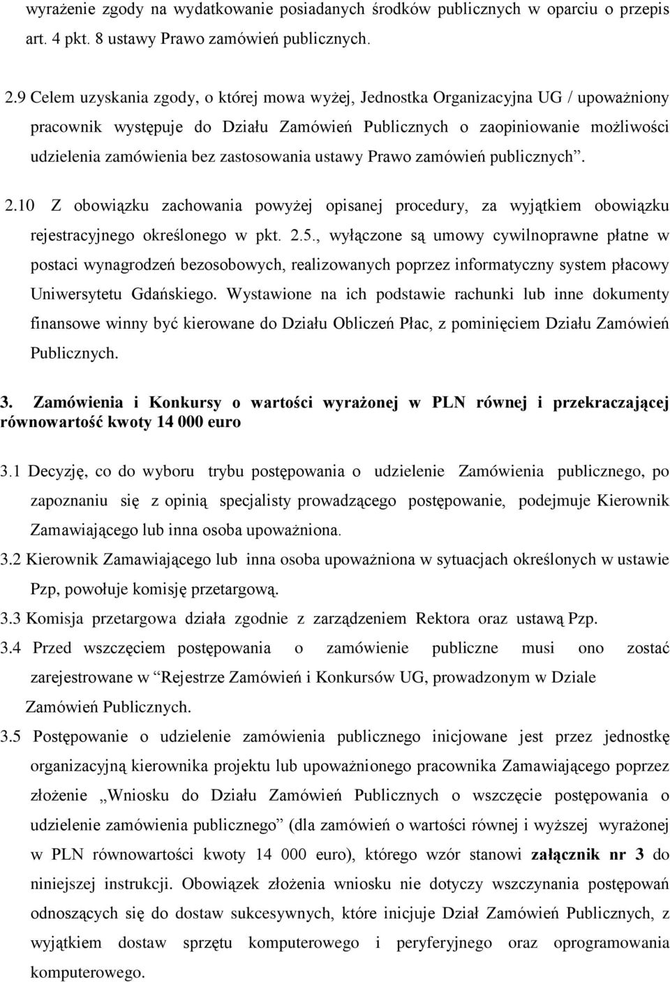 zastosowania ustawy Prawo zamówień publicznych. 2.10 Z obowiązku zachowania powyżej opisanej procedury, za wyjątkiem obowiązku rejestracyjnego określonego w pkt. 2.5.