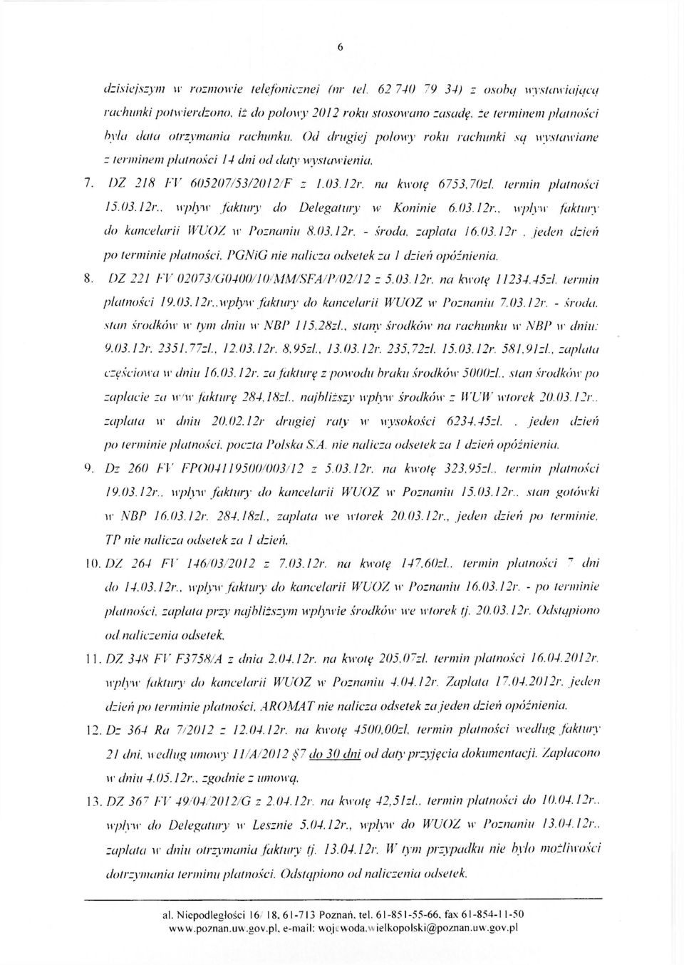Od drugiej połowy roku rachunki są wystawiane z terminem płatności 14 dni od daty wystawienia. 7. DZ 218 FV 605207/53/2012/F z 1.03.12r. na kwotę 6753.70zl. termin płatności 15.03.12r., wpływ faktury do Delegatury w Koninie 6.