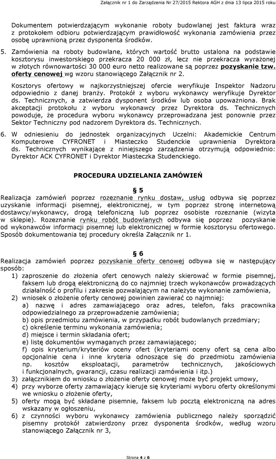 realizowane są poprzez pozyskanie tzw. oferty cenowej wg wzoru stanowiącego Załącznik nr 2. Kosztorys ofertowy w najkorzystniejszej ofercie weryfikuje Inspektor Nadzoru odpowiednio z danej branży.