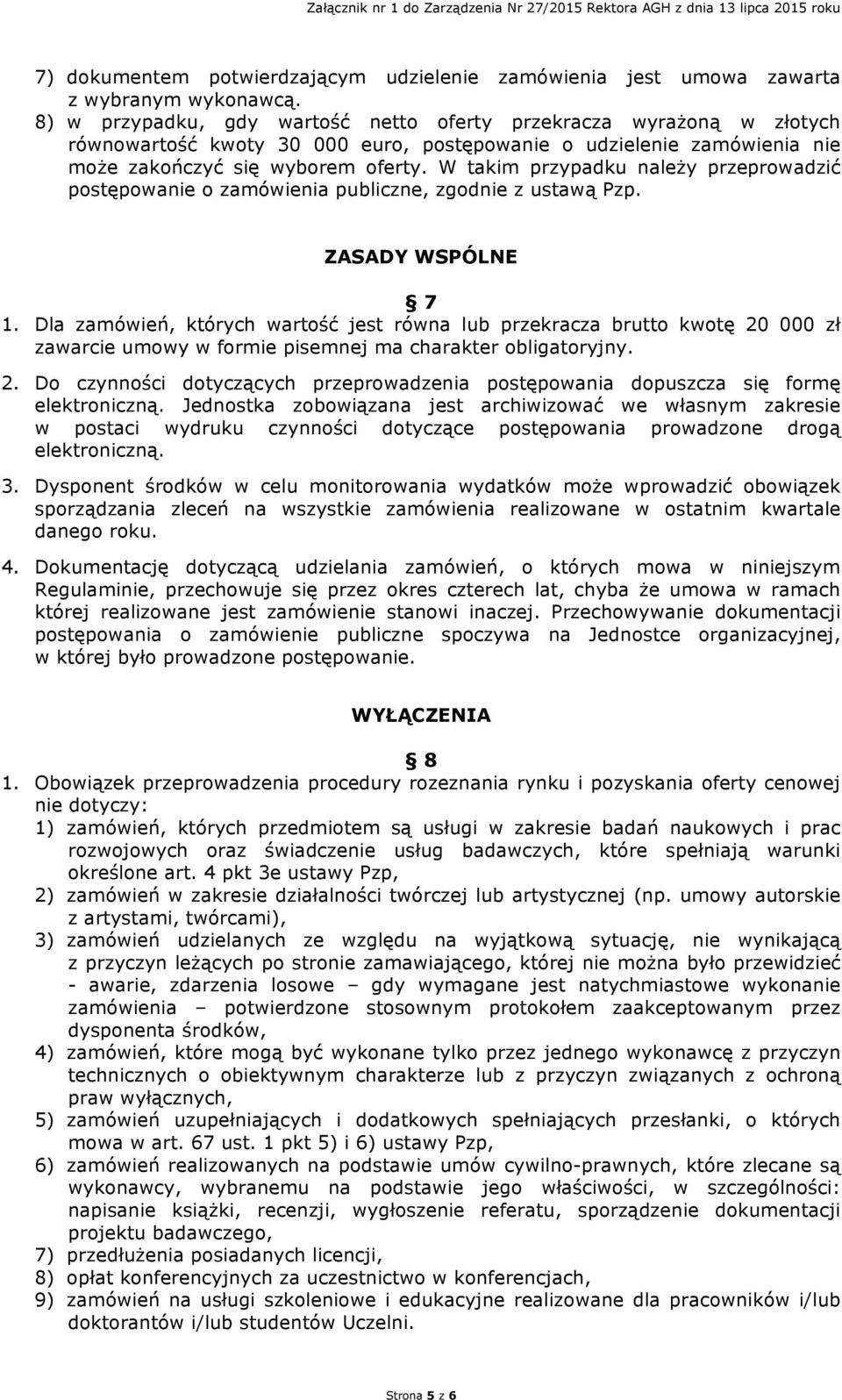 W takim przypadku należy przeprowadzić postępowanie o zamówienia publiczne, zgodnie z ustawą Pzp. ZASADY WSPÓLNE 7 1.