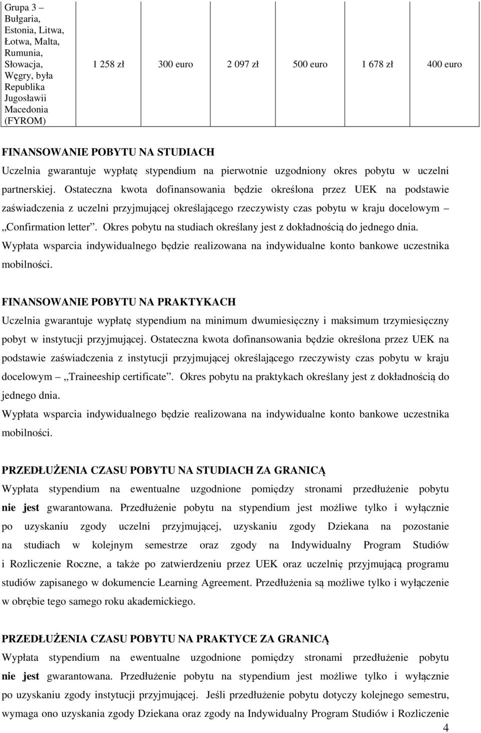 Ostateczna kwota dofinansowania będzie określona przez UEK na podstawie zaświadczenia z uczelni przyjmującej określającego rzeczywisty czas pobytu w kraju docelowym Confirmation letter.