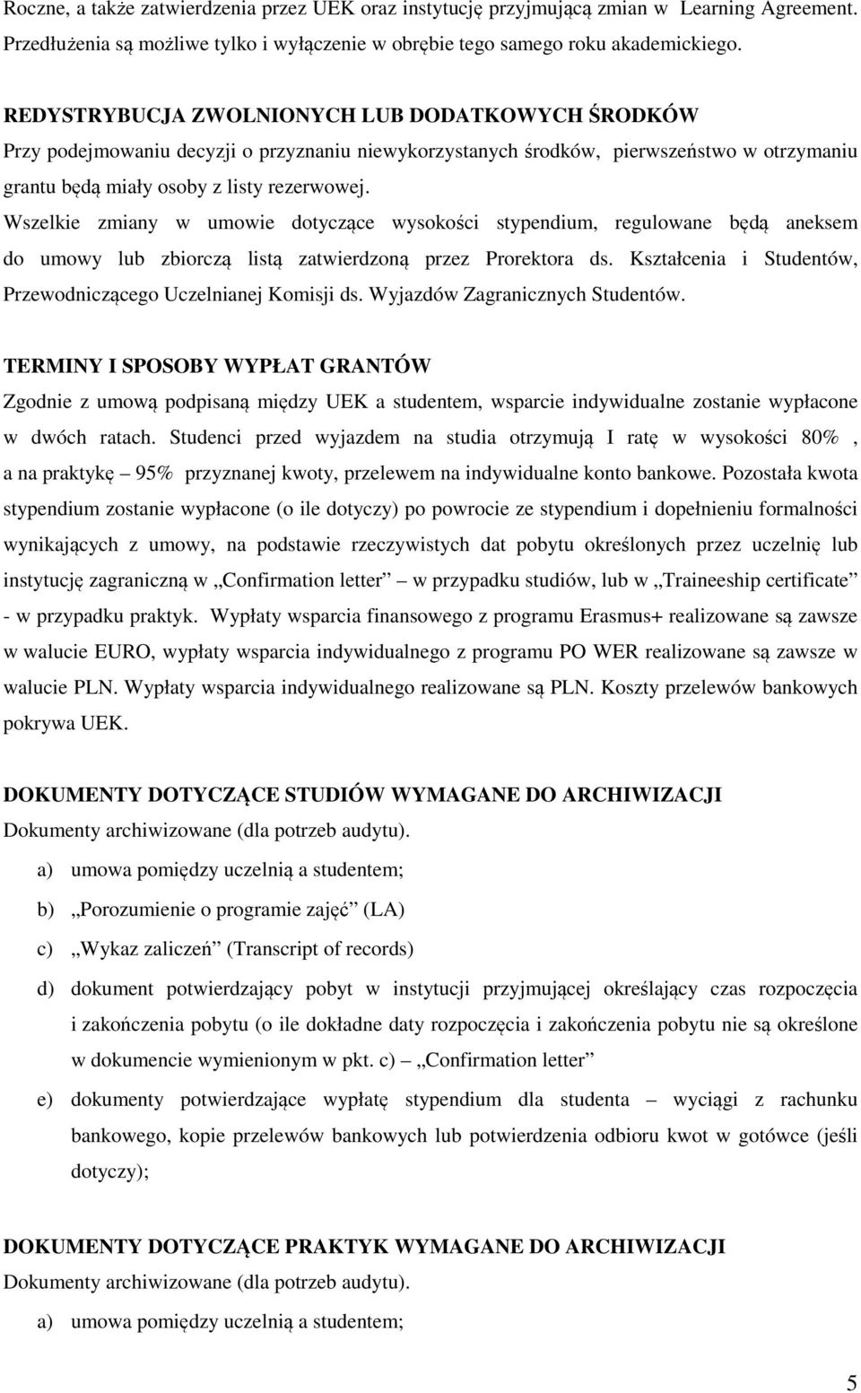 Wszelkie zmiany w umowie dotyczące wysokości stypendium, regulowane będą aneksem do umowy lub zbiorczą listą zatwierdzoną przez Prorektora ds.