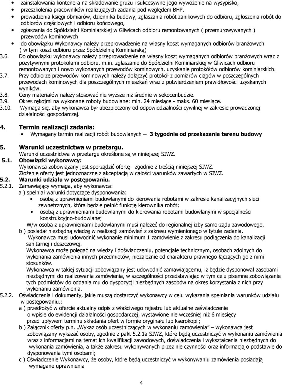 przemurowywanych ) przewodów kominowych do obowiązku Wykonawcy naleŝy przeprowadzenie na własny koszt wymaganych odbiorów branŝowych ( w tym koszt odbioru przez Spółdzielnię Kominiarską) 3.6.
