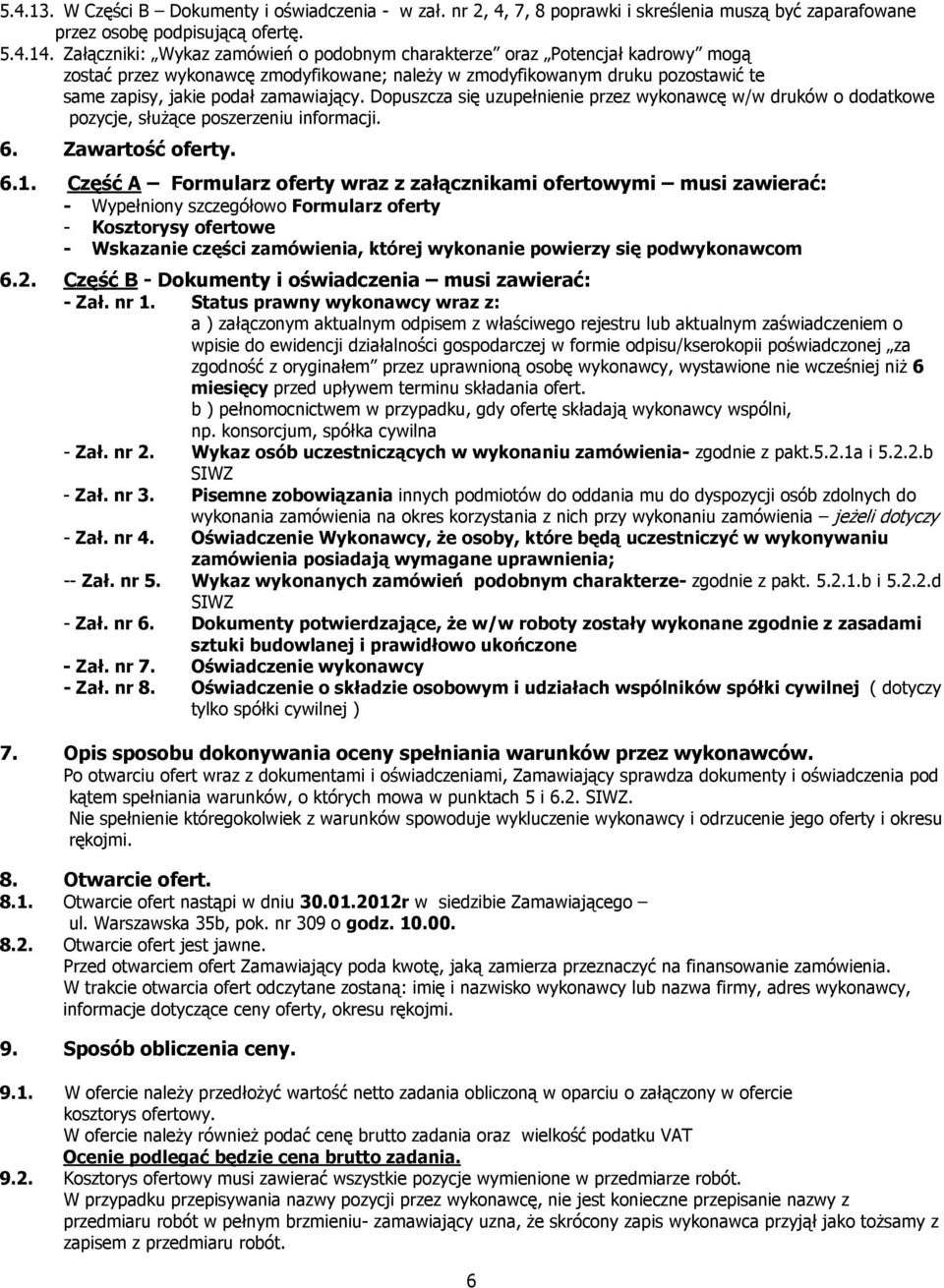 Dopuszcza się uzupełnienie przez wykonawcę w/w druków o dodatkowe pozycje, słuŝące poszerzeniu informacji. 6. Zawartość oferty. 6.1.