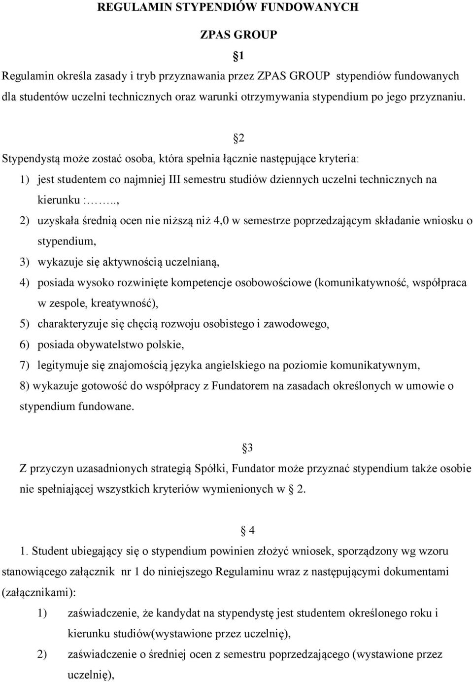 2 Stypendystą może zostać osoba, która spełnia łącznie następujące kryteria: 1) jest studentem co najmniej III semestru studiów dziennych uczelni technicznych na kierunku :.