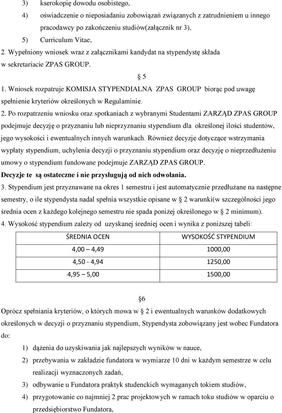 Wniosek rozpatruje KOMISJA STYPENDIALNA ZPAS GROUP biorąc pod uwagę spełnienie kryteriów określonych w Regulaminie. 2.