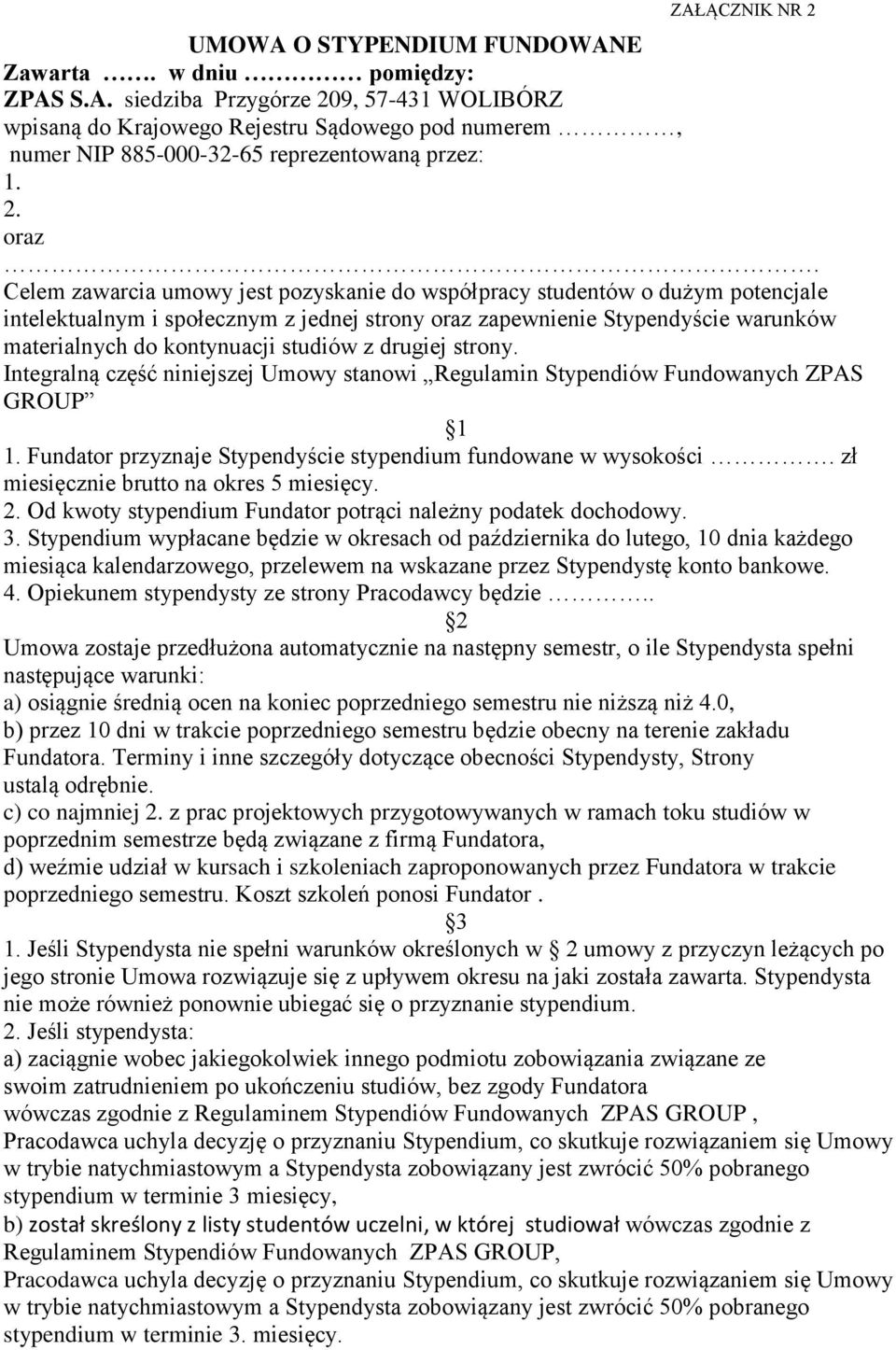 Celem zawarcia umowy jest pozyskanie do współpracy studentów o dużym potencjale intelektualnym i społecznym z jednej strony oraz zapewnienie Stypendyście warunków materialnych do kontynuacji studiów