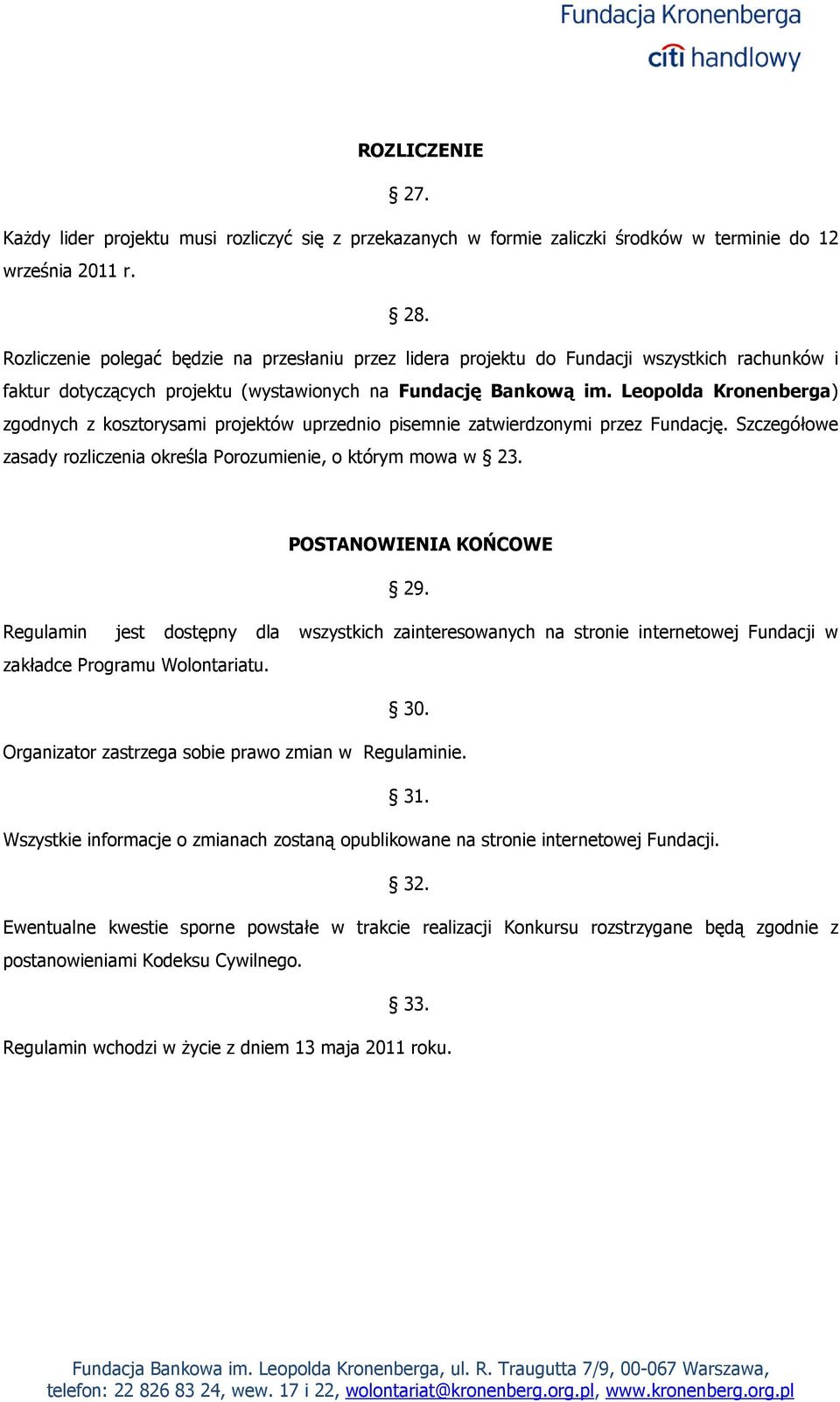 Leopolda Kronenberga) zgodnych z kosztorysami projektów uprzednio pisemnie zatwierdzonymi przez Fundację. Szczegółowe zasady rozliczenia określa Porozumienie, o którym mowa w 23.