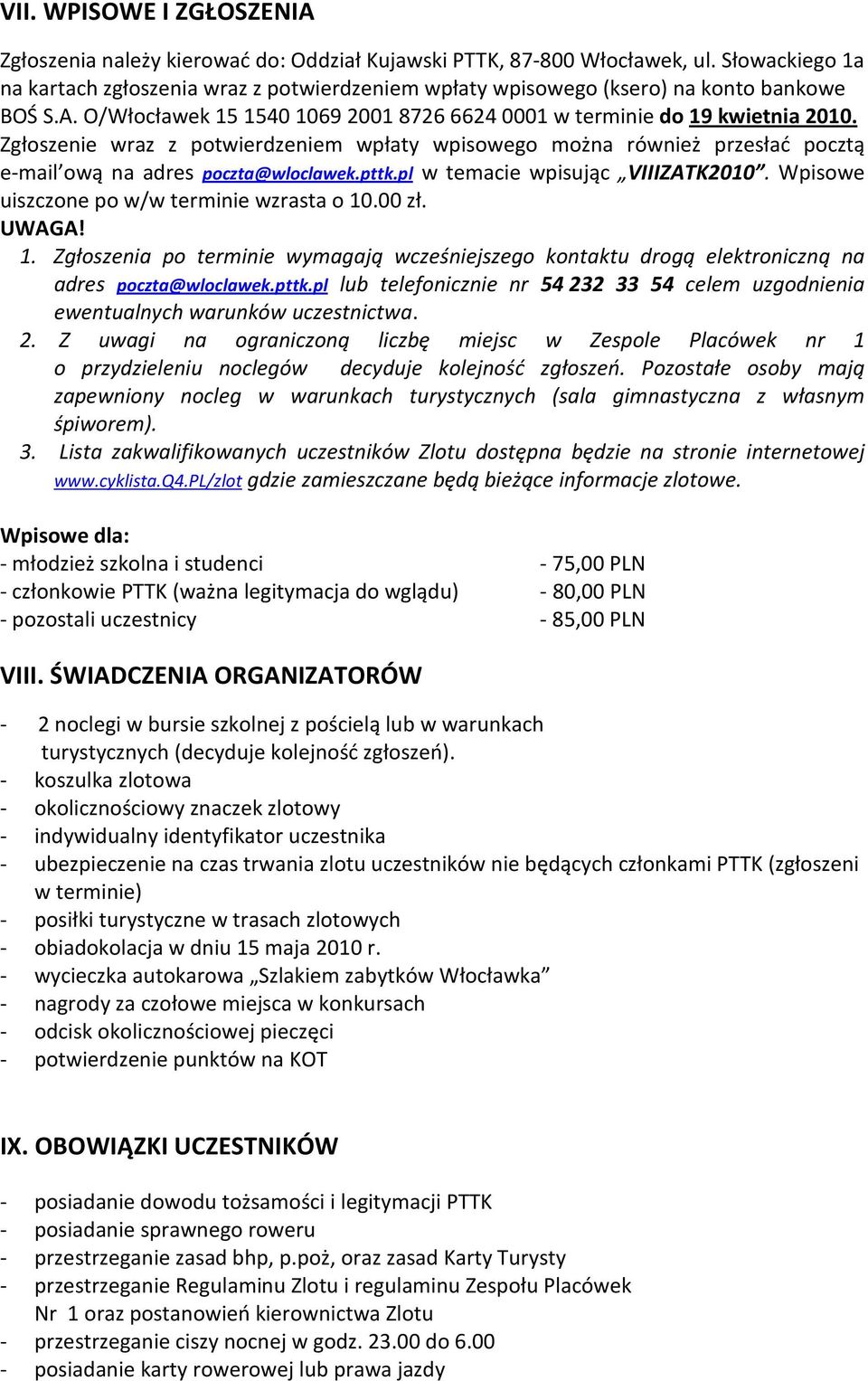 Zgłoszenie wraz z potwierdzeniem wpłaty wpisowego można również przesłać pocztą e-mail ową na adres poczta@wloclawek.pttk.pl w temacie wpisując VIIIZATK2010.