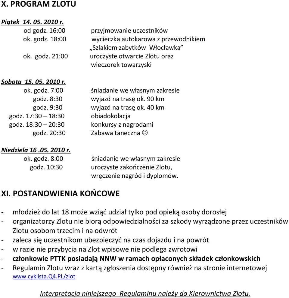 10:30 przyjmowanie uczestników wycieczka autokarowa z przewodnikiem Szlakiem zabytków Włocławka uroczyste otwarcie Zlotu oraz wieczorek towarzyski śniadanie we własnym zakresie wyjazd na trasę ok.