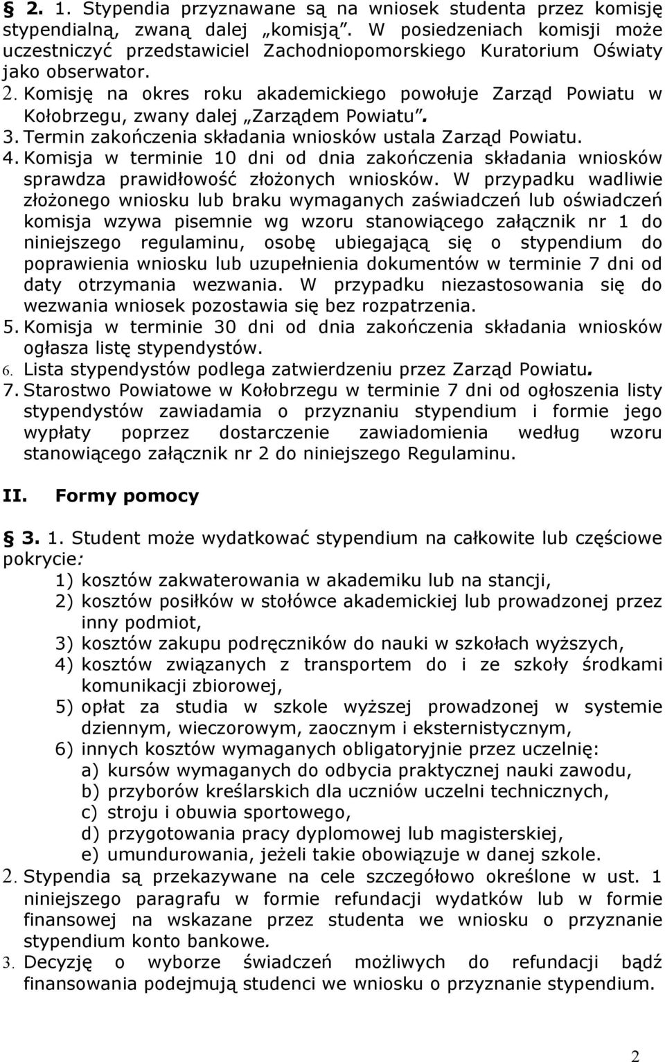 Komisję na okres roku akademickiego powołuje Zarząd Powiatu w Kołobrzegu, zwany dalej Zarządem Powiatu. 3. Termin zakończenia składania wniosków ustala Zarząd Powiatu. 4.