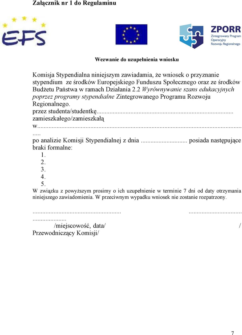 przez studenta/studentkę... zamieszkałego/zamieszkałą w...... po analizie Komisji Stypendialnej z dnia... posiada następujące braki formalne: 1. 2. 3. 4. 5.