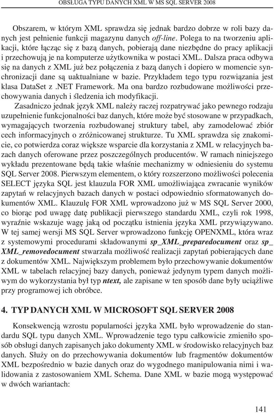 Dalsza praca odbywa się na danych z XML już bez połączenia z bazą danych i dopiero w momencie synchronizacji dane są uaktualniane w bazie. Przykładem tego typu rozwiązania jest klasa DataSet z.