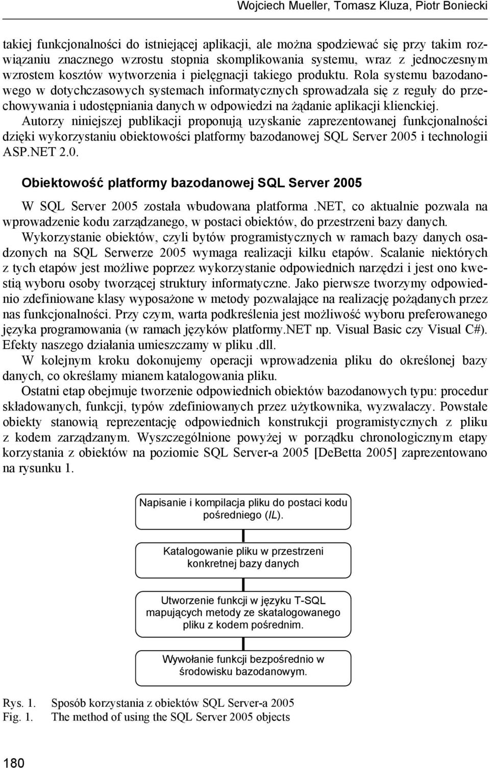 Rola systemu bazodanowego w dotychczasowych systemach informatycznych sprowadzała się z reguły do przechowywania i udostępniania danych w odpowiedzi na żądanie aplikacji klienckiej.