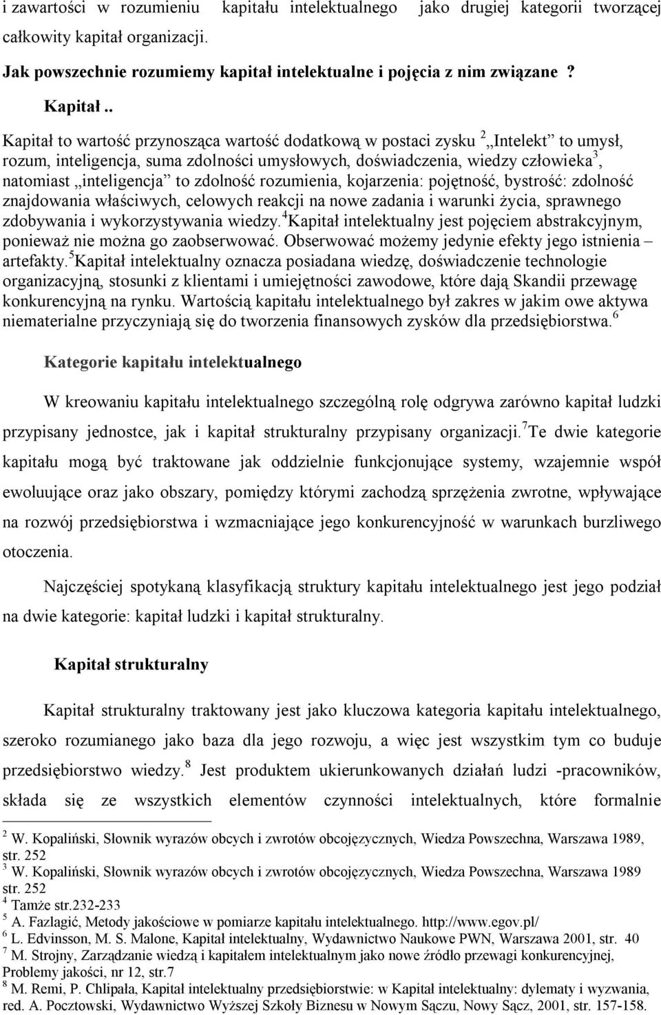 zdolność rozumienia, kojarzenia: pojętność, bystrość: zdolność znajdowania właściwych, celowych reakcji na nowe zadania i warunki życia, sprawnego zdobywania i wykorzystywania wiedzy.