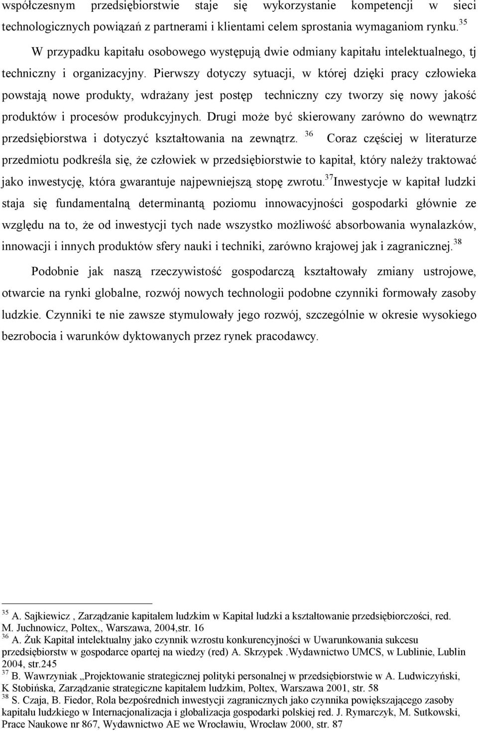 Pierwszy dotyczy sytuacji, w której dzięki pracy człowieka powstają nowe produkty, wdrażany jest postęp techniczny czy tworzy się nowy jakość produktów i procesów produkcyjnych.