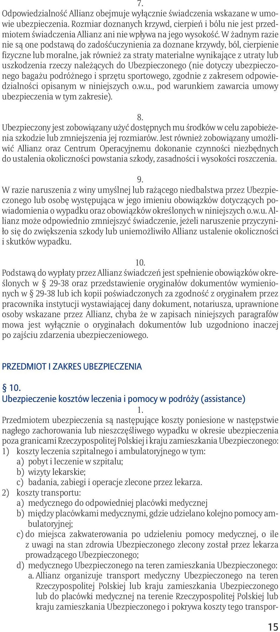 W żadnym razie nie są one podstawą do zadośćuczynienia za doznane krzywdy, ból, cierpienie fizyczne lub moralne, jak również za straty materialne wynikające z utraty lub uszkodzenia rzeczy należących