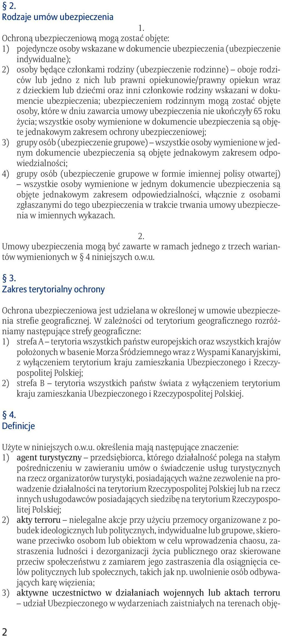 ubezpieczeniem rodzinnym mogą zostać objęte osoby, które w dniu zawarcia umowy ubezpieczenia nie ukończyły 65 roku życia; wszystkie osoby wymienione w dokumencie ubezpieczenia są objęte jednakowym