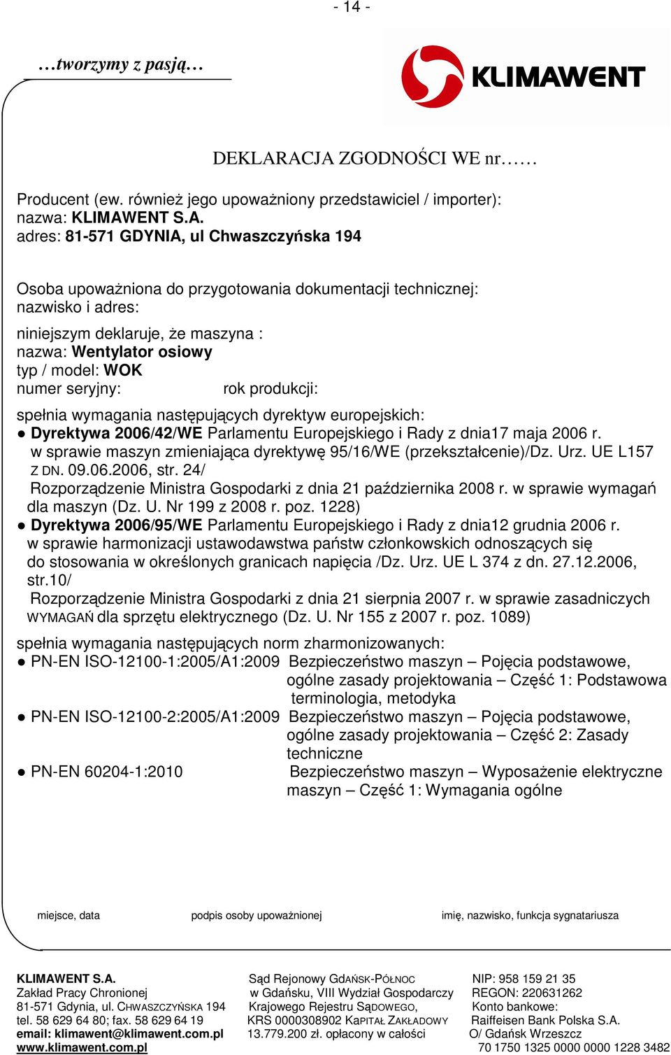 dokumentacji technicznej: nazwisko i adres: niniejszym deklaruje, że maszyna : nazwa: Wentylator osiowy typ / model: WOK numer seryjny: rok produkcji: spełnia wymagania następujących dyrektyw