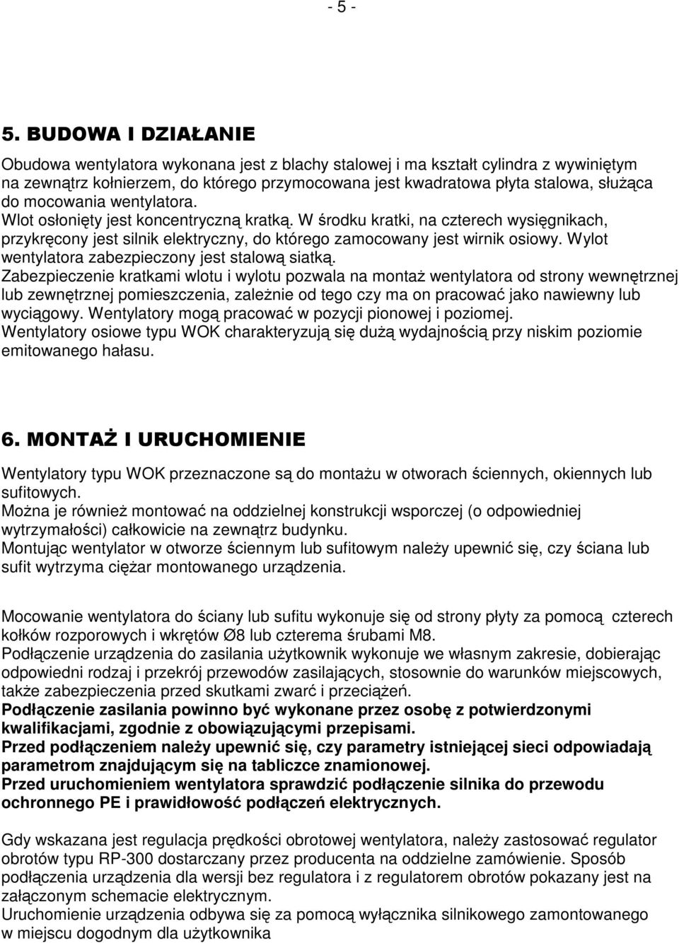 mocowania wentylatora. Wlot osłonięty jest koncentryczną kratką. W środku kratki, na czterech wysięgnikach, przykręcony jest silnik elektryczny, do którego zamocowany jest wirnik osiowy.