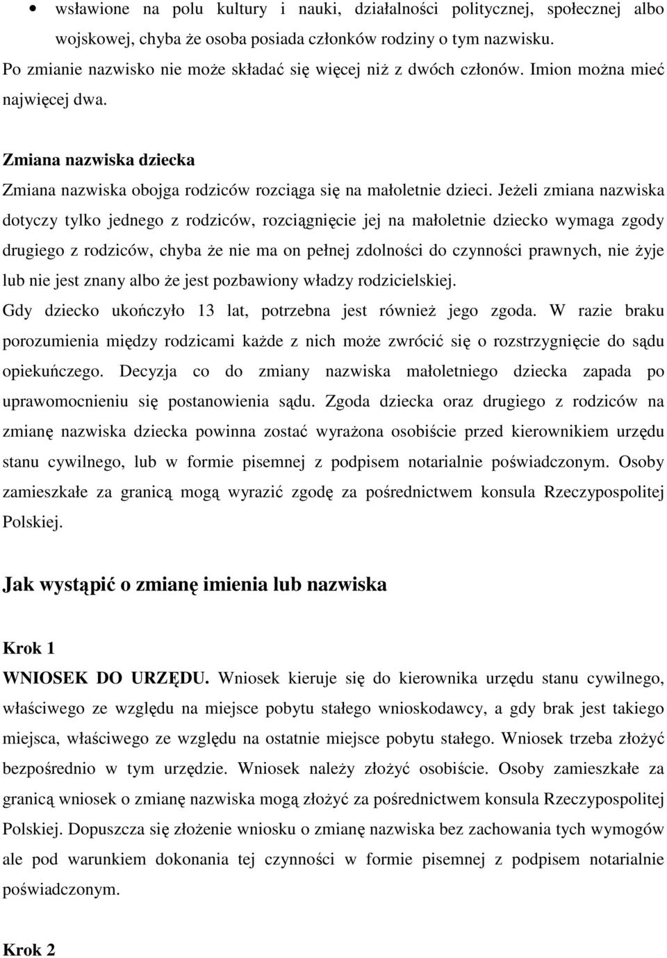 JeŜeli zmiana nazwiska dotyczy tylko jednego z rodziców, rozciągnięcie jej na małoletnie dziecko wymaga zgody drugiego z rodziców, chyba Ŝe nie ma on pełnej zdolności do czynności prawnych, nie Ŝyje