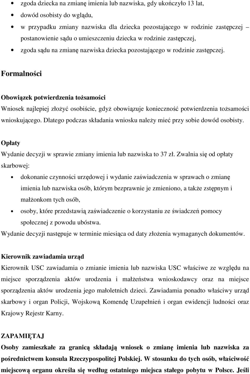 Formalności Obowiązek potwierdzenia toŝsamości Wniosek najlepiej złoŝyć osobiście, gdyŝ obowiązuje konieczność potwierdzenia toŝsamości wnioskującego.