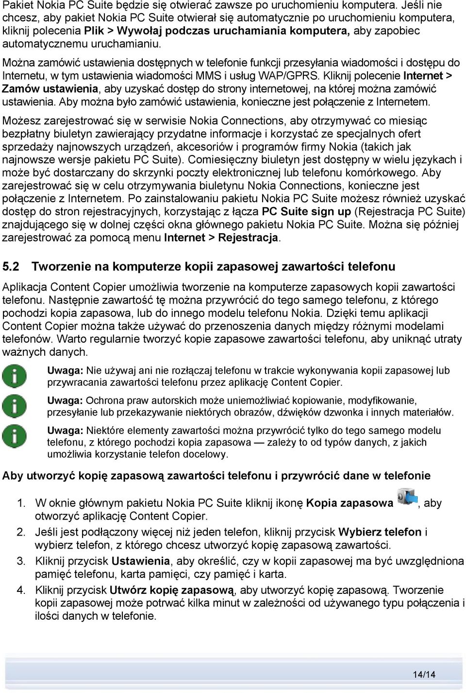 uruchamianiu. Można zamówić ustawienia dostępnych w telefonie funkcji przesyłania wiadomości i dostępu do Internetu, w tym ustawienia wiadomości MMS i usług WAP/GPRS.