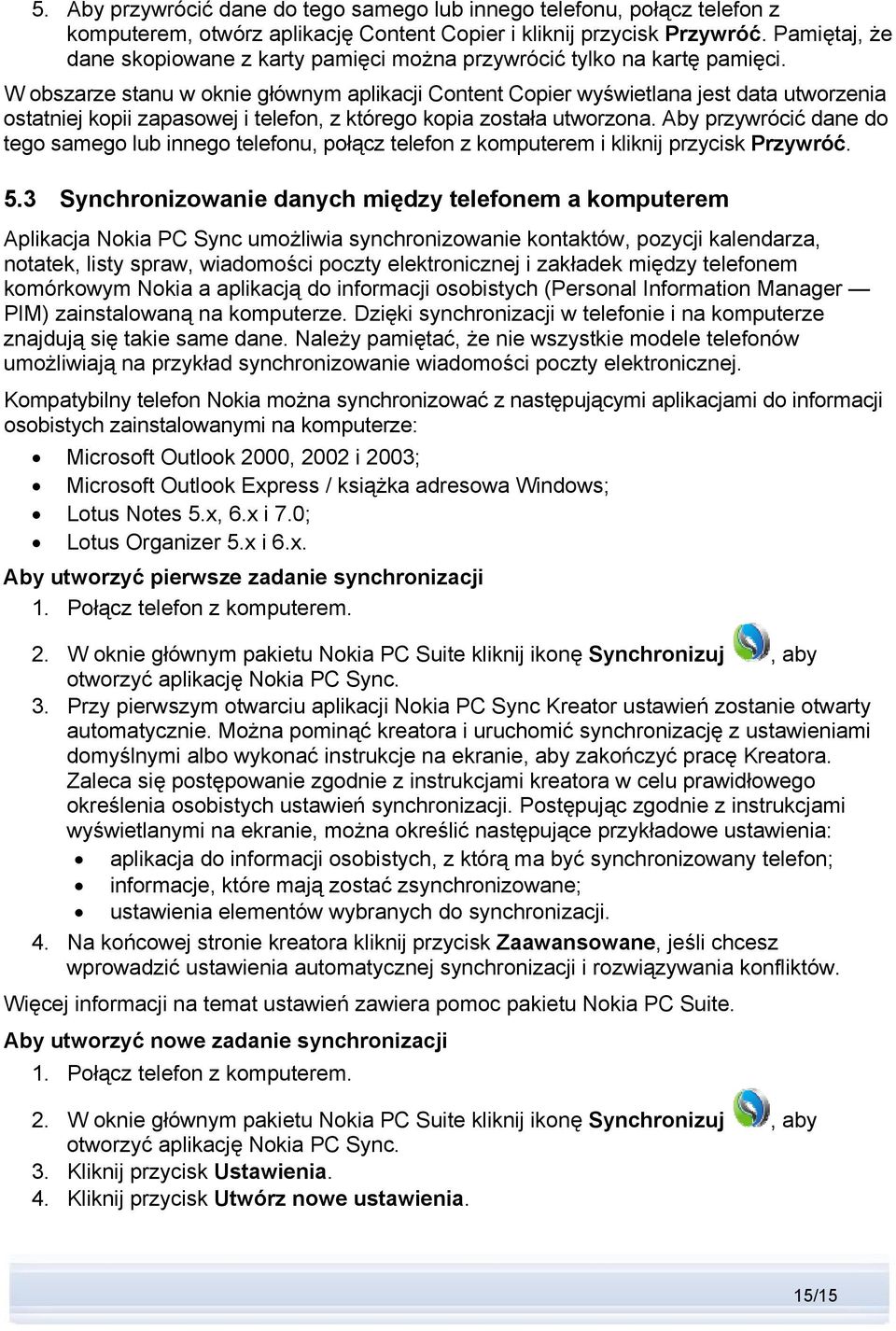 W obszarze stanu w oknie głównym aplikacji Content Copier wyświetlana jest data utworzenia ostatniej kopii zapasowej i telefon, z którego kopia została utworzona.