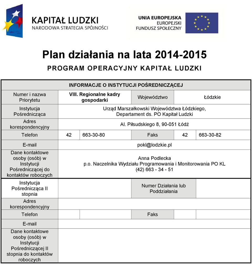 Piłsudskiego 8, 90-051 Łódź Telefon 42 663-30-80 Faks 42 663-30-82 E-mail Dane kontaktowe osoby (osób) w Instytucji Pośredniczącej do kontaktów roboczych Instytucja Pośrednicząca II stopnia