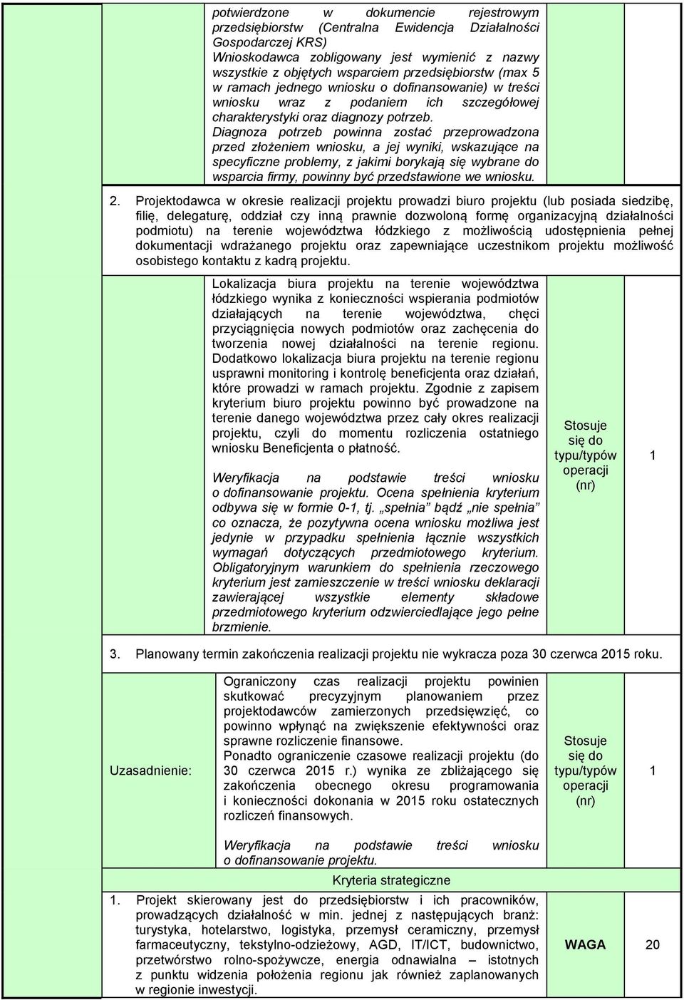 Diagnoza potrzeb powinna zostać przeprowadzona przed złożeniem wniosku, a jej wyniki, wskazujące na specyficzne problemy, z jakimi borykają się wybrane do wsparcia firmy, powinny być przedstawione we