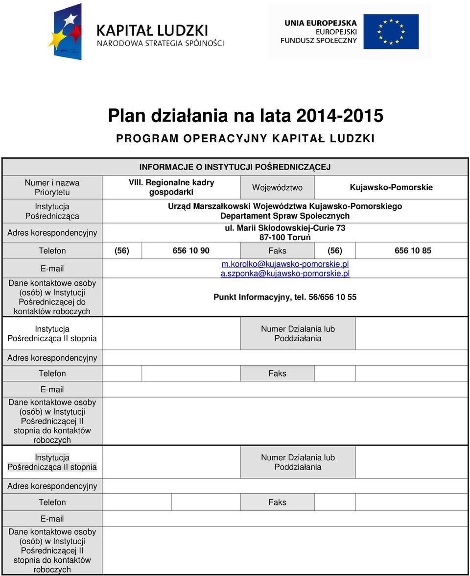 Marii Skłodowskiej-Curie 73 87-00 Toruń Telefon (56) 656 0 90 Faks (56) 656 0 85 E-mail Dane kontaktowe osoby (osób) w Instytucji Pośredniczącej do kontaktów roboczych m.korolko@kujawsko-pomorskie.