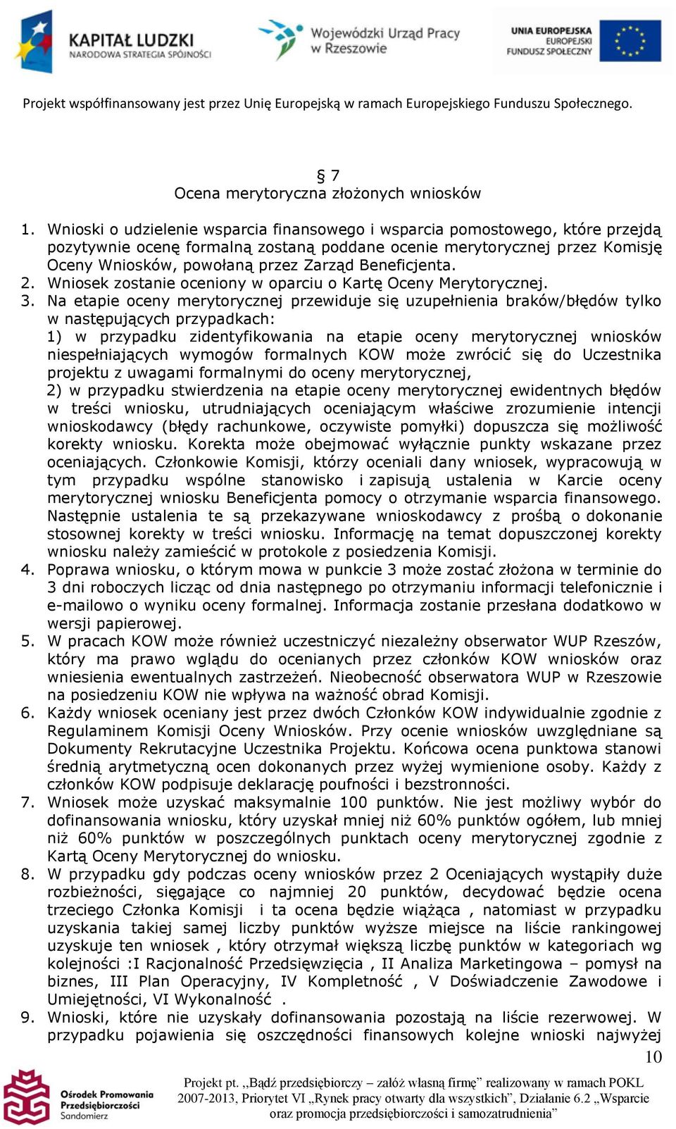 Beneficjenta. 2. Wniosek zostanie oceniony w oparciu o Kartę Oceny Merytorycznej. 3.