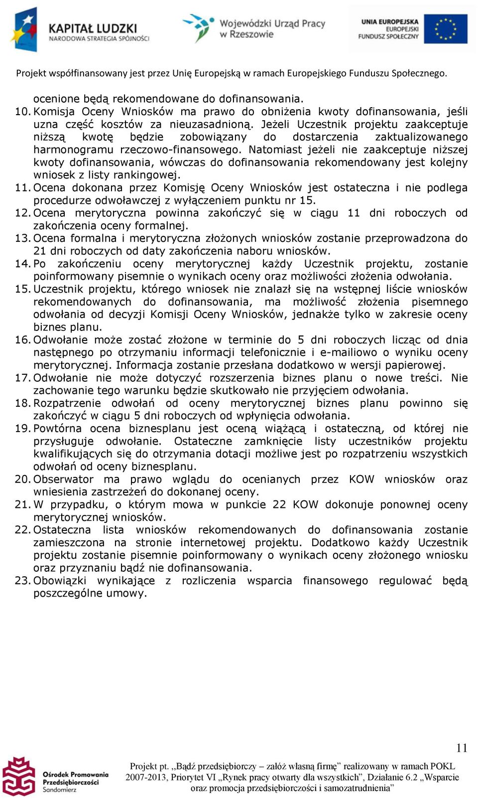 Natomiast jeżeli nie zaakceptuje niższej kwoty dofinansowania, wówczas do dofinansowania rekomendowany jest kolejny wniosek z listy rankingowej. 11.