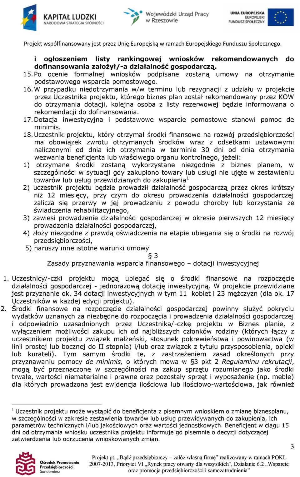 W przypadku niedotrzymania w/w terminu lub rezygnacji z udziału w projekcie przez Uczestnika projektu, którego biznes plan został rekomendowany przez KOW do otrzymania dotacji, kolejna osoba z listy