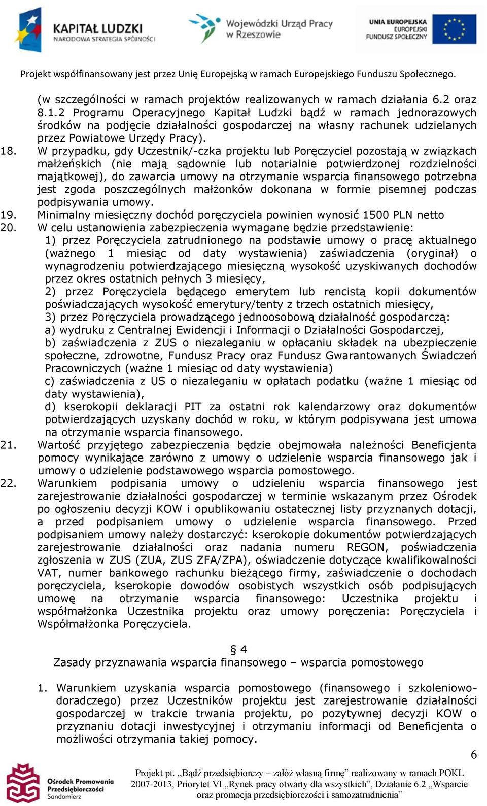 W przypadku, gdy Uczestnik/-czka projektu lub Poręczyciel pozostają w związkach małżeńskich (nie mają sądownie lub notarialnie potwierdzonej rozdzielności majątkowej), do zawarcia umowy na otrzymanie