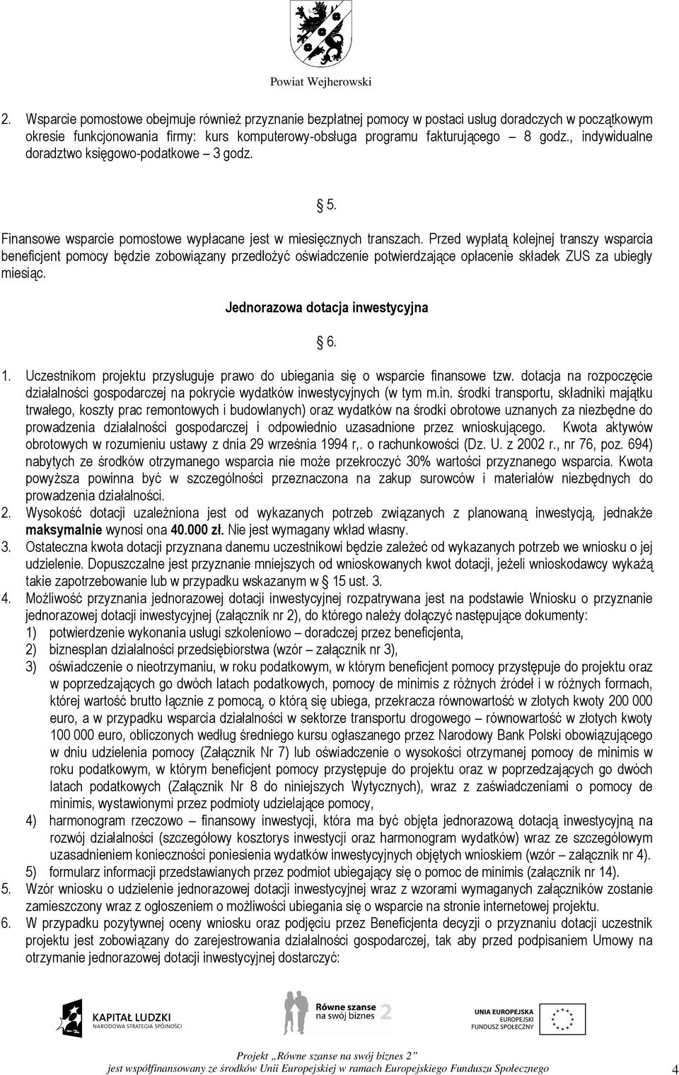 Przed wypłatą kolejnej transzy wsparcia beneficjent pomocy będzie zobowiązany przedłoŝyć oświadczenie potwierdzające opłacenie składek ZUS za ubiegły miesiąc. Jednorazowa dotacja inwestycyjna 6. 1.